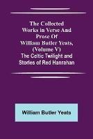 The Collected Works in Verse and Prose of William Butler Yeats, (Volume V) The Celtic Twilight and Stories of Red Hanrahan - William Butler Yeats - cover