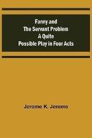 Fanny and the Servant Problem A Quite Possible Play in Four Acts