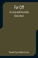 Far Off; Or, Asia and Australia Described - Favell Lee Mortimer - cover