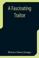 A Fascinating Traitor - Richard Henry Savage - cover