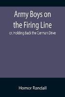 Army Boys on the Firing Line; or, Holding Back the German Drive