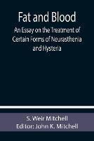 Fat and Blood An Essay on the Treatment of Certain Forms of Neurasthenia and Hysteria - S Weir Mitchell - cover