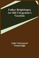 Father Brighthopes An Old Clergyman's Vacation - John Townsend Trowbridge - cover