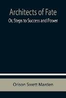 Architects of Fate; Or, Steps to Success and Power - Orison Swett Marden - cover