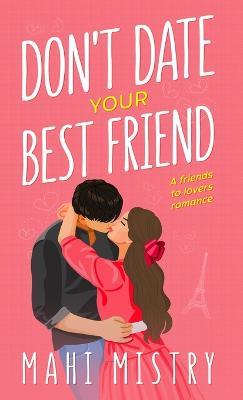 Don't Date Your Best Friend: A Friends to Lovers Steamy Romance - Mahi Mistry - cover