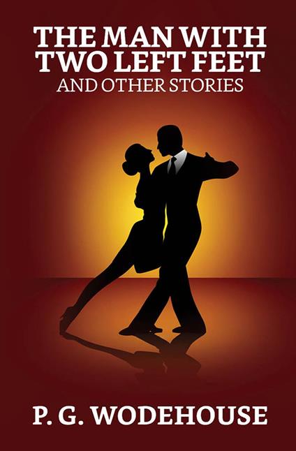 The Man with Two Left Feet, and Other Stories - P G Wodehouse - ebook