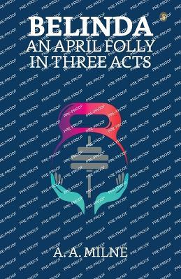 Belinda: An April Folly In Three Acts - A a Milne - cover