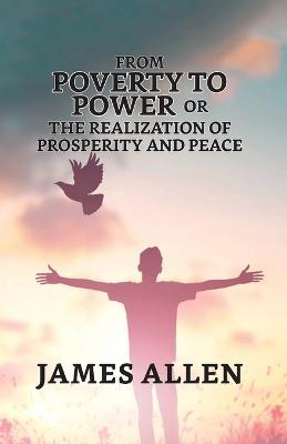 From Poverty To Power; Or, The Realization Of Prosperity And Peace - James Allen - cover