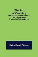 The Art of Graining: How Acquired and How Produced.; With the description of colors and their applications. - Metcalf,Pickert - cover