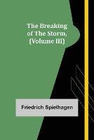 The Breaking of the Storm, (Volume III) - Friedrich Spielhagen - cover