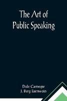 The Art of Public Speaking - Dale Carnegie,J Berg Esenwein - cover