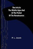 The Arts in the Middle Ages and at the Period of the Renaissance