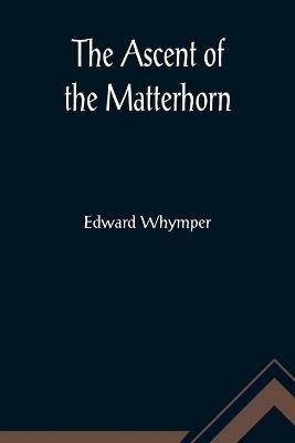The Ascent of the Matterhorn - Edward Whymper - cover