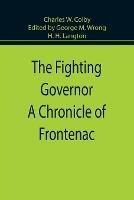 The Fighting Governor A Chronicle of Frontenac
