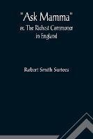 Ask Mamma; or, The Richest Commoner In England - Robert Smith Surtees - cover
