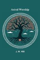 Astral Worship - J H Hill - cover