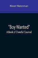 Boy Wanted: A Book of Cheerful Counsel