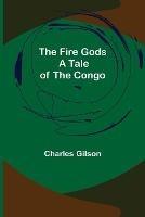 The Fire Gods A Tale of the Congo