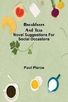 Breakfasts and Teas: Novel Suggestions for Social Occasions - Paul Pierce - cover