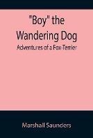 Boy the Wandering Dog: Adventures of a Fox-Terrier