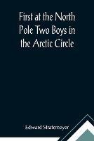 First at the North Pole Two Boys in the Arctic Circle - Edward Stratemeyer - cover