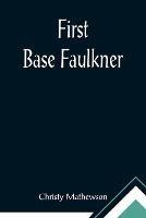 First Base Faulkner - Christy Mathewson - cover