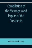 Compilation of the Messages and Papers of the Presidents; William McKinley; Messages, Proclamations, and Executive Orders Relating to the Spanish-American War