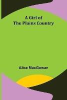 A Girl of the Plains Country - Alice Macgowan - cover