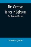 The German Terror in Belgium: An Historical Record