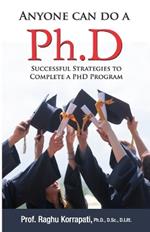 Anyone Can Do A Ph.D: Successful Strategies To Complete A Ph.D Program
