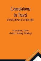 Consolations in Travel; or, the Last Days of a Philosopher - Humphrey Davy,Henry Morley - cover