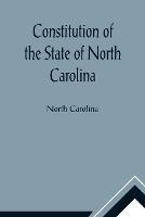 Constitution of the State of North Carolina and Copy of the Act of the General Assembly Entitled An Act to Amend the Constitution of the State of North Carolina - North Carolina - cover