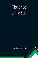 The Bride of the Sun - Gaston LeRoux - cover