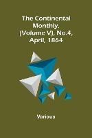 The Continental Monthly, (Volume V), No.4, April, 1864 - Various - cover