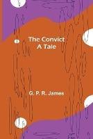 The Convict; A tale - G P R James - cover