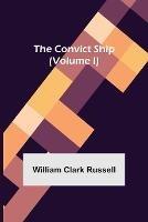 The Convict Ship (Volume I) - William Clark Russell - cover