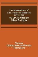 Correspondence of the Family of Haddock 1657-1719; The Camden Miscellany: Volume the Eighth - cover
