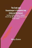 The Cook and Housekeeper's Complete and Universal Dictionary; Including a System of Modern Cookery, in all Its Various Branches, Adapted to the Use of Private Families - Mary Eaton - cover