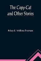 The Copy-Cat and Other Stories - Mary E Wilkins Freeman - cover