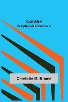 Coralie; Everyday Life Library No. 2 - Charlotte M Brame - cover