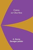 Corea or Cho-sen - A Henry Savage-Landor - cover