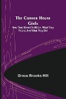 The Corner House Girls; How they moved to Milton, what they found, and what they did - Grace Brooks Hill - cover