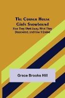 The Corner House Girls Snowbound; How They Went Away, What They Discovered, and How It Ended - Grace Brooks Hill - cover