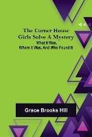 The Corner House Girls Solve a Mystery; What it was, Where it was, and Who found it