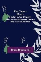 The Corner House Girls Under Canvas; How they reached Pleasant Cove and what happened afterward - Grace Brooks Hill - cover