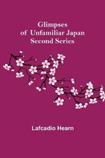 Glimpses of Unfamiliar Japan: Second Series