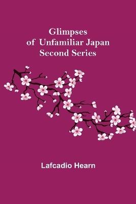 Glimpses of Unfamiliar Japan: Second Series - Lafcadio Hearn - cover