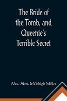 The Bride of the Tomb, and Queenie's Terrible Secret - Alex McVeigh Miller - cover