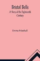 Bristol Bells: A Story of the Eighteenth Century - Emma Marshall - cover