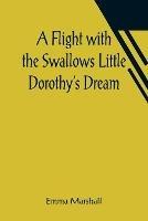 A Flight with the Swallows Little Dorothy's Dream - Emma Marshall - cover